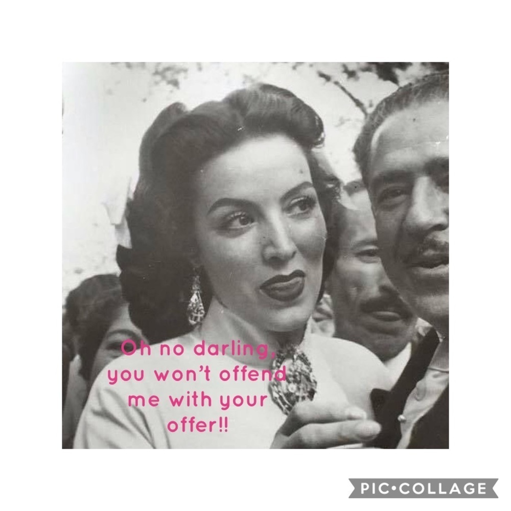 ON NO DARLING YOU WONT OFFEND ME WITH YOUR OFFER 😛